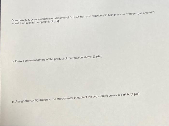 Question 2 A Draw A Constitutional Isomer Of Cho That Upon Reaction With High Pressure Hydrogen Gas And Pd C Would For 1