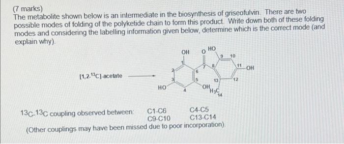 7 Marks The Metabolite Shown Below Is An Intermediate In The Biosynthesis Of Griseofulvin There Are Two Possible Mode 1
