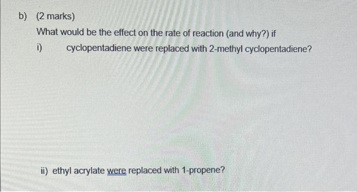 B 2 Marks What Would Be The Effect On The Rate Of Reaction And Why If I Ii Ethyl Acrylate Were Replaced With 1 P 1