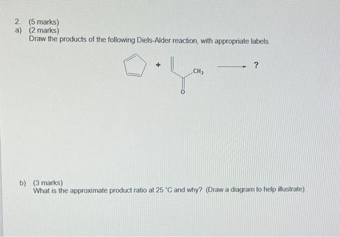 2 5 Marks A 2 Marks Draw The Products Of The Following Diels Alder Reaction With Appropriate Labels B 3 Mark 1