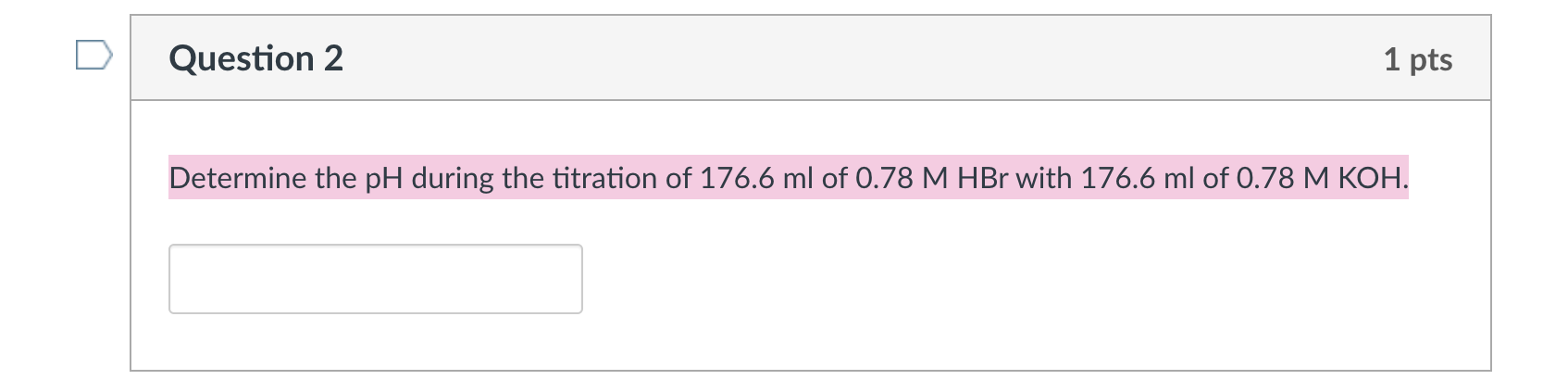 1 Pts Question 2 Determine The Ph During The Titration Of 176 6 Ml Of 0 78 M Hbr With 176 6 Ml Of 0 78 M Koh 1