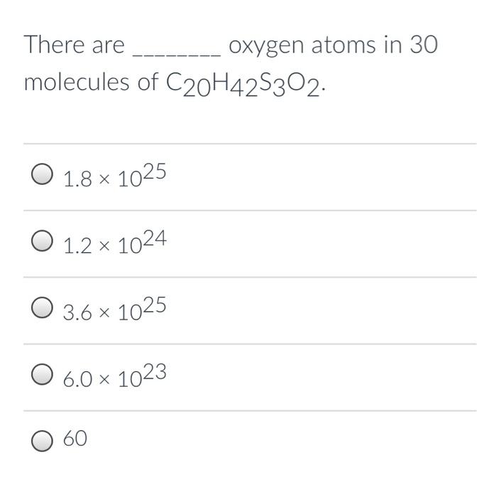 There Are Molecules Of C20h42s302 O 1 8 X 1025 O 1 2 X 1024 3 6 X 1025 6 0 X 1023 O 60 Oxygen Atoms In 30 1