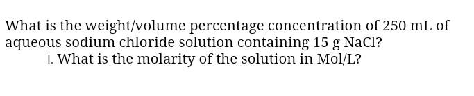 What Is The Weight Volume Percentage Concentration Of 250 Ml Of Aqueous Sodium Chloride Solution Containing 15 G Nacl 1 1