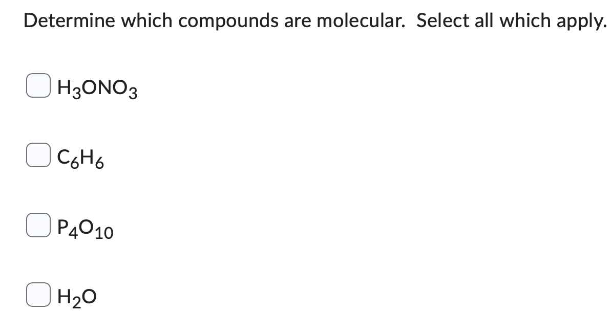 Determine Which Compounds Are Molecular Select All Which Apply H3ono3 C6h6 P4010 H O 1