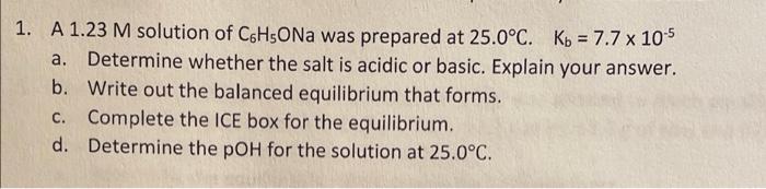 1 A 1 23 M Solution Of C6h5ona Was Prepared At 25 0 C Kb 7 7 X 10 5 A Determine Whether The Salt Is Acidic Or Basic 1