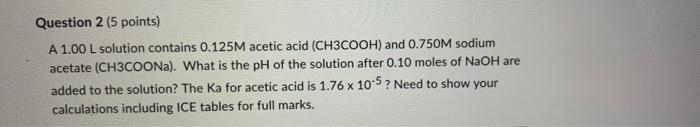 Question 2 5 Points A 1 00 L Solution Contains 0 125m Acetic Acid Ch3cooh And 0 750m Sodium Acetate Ch3coona What 1