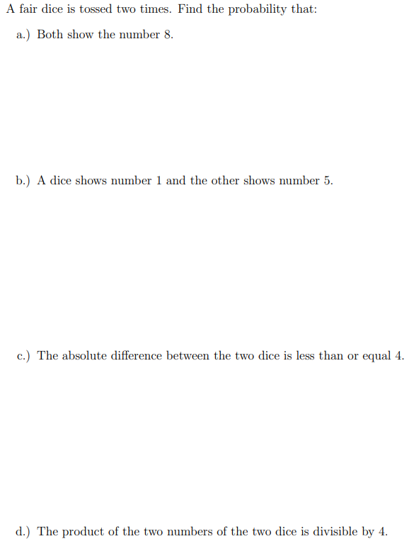 A Fair Dice Is Tossed Two Times Find The Probability That A Both Show The Number 8 B A Dice Shows Number 1 And Th 1