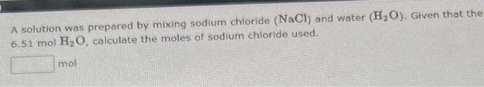 A Solution Was Prepared By Mixing Sodium Chloride Nacl And Water H O Given That The 6 51 Mol H O Calculate The Mol 1