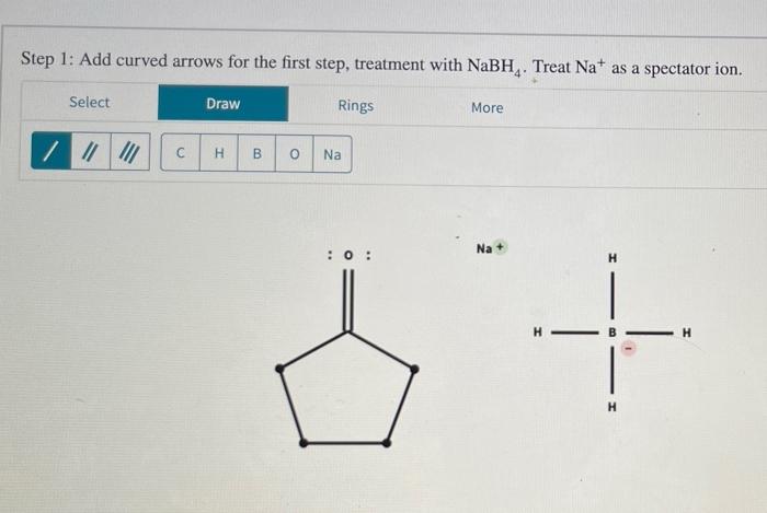 Step 1 Add Curved Arrows For The First Step Treatment With Nabh Treat Nat As A Spectator Ion Select Draw Rings More 1