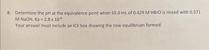 8 Determine The Ph At The Equivalence Point When 65 0 Ml Of 0 429 M Hbro Is Mixed With 0 371 M Naoh Ka 2 8 X 10 Yo 1