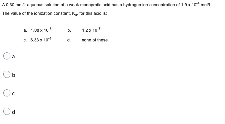 A 0 30 Mol L Aqueous Solution Of A Weak Monoprotic Acid Has A Hydrogen Ion Concentration Of 1 9 X 10 4 Mol L The Value 1