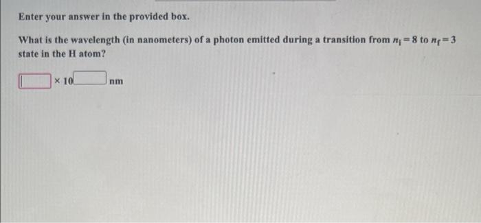 Enter Your Answer In The Provided Box What Is The Wavelength In Nanometers Of A Photon Emitted During A Transition Fr 1