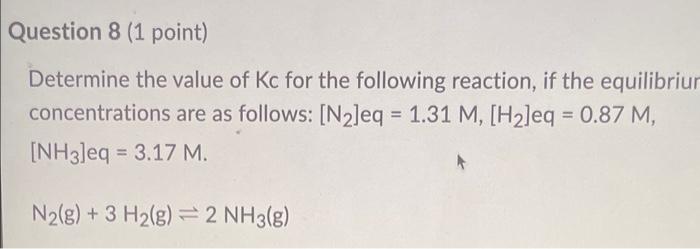 Question 8 1 Point Determine The Value Of Kc For The Following Reaction If The Equilibriur Concentrations Are As Foll 1