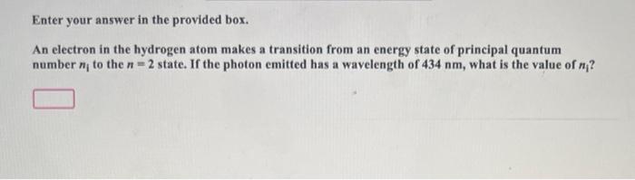 Enter Your Answer In The Provided Box An Electron In The Hydrogen Atom Makes A Transition From An Energy State Of Princ 1