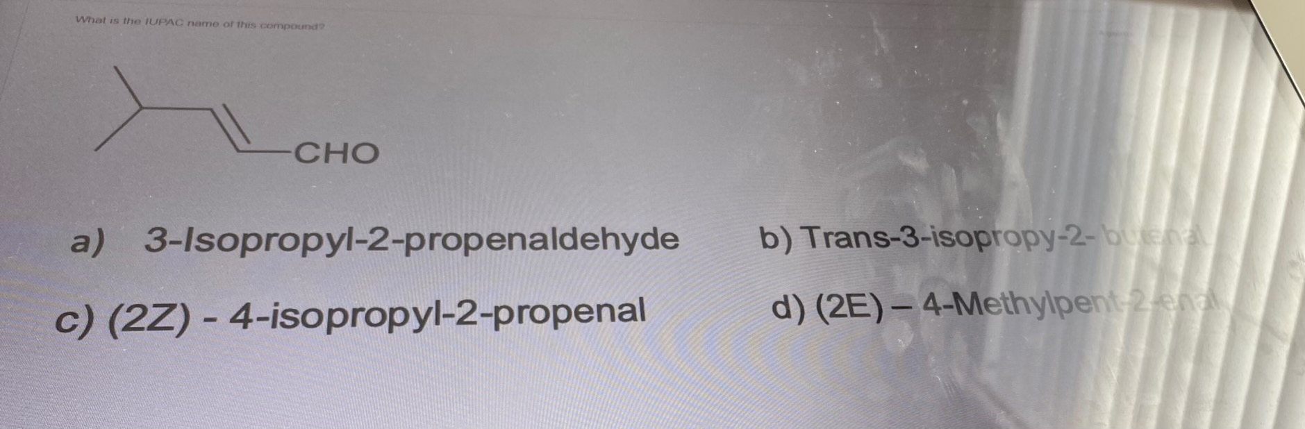 What Is The Iupac Name Of This Compound Cho A 3 Isopropyl 2 Propenaldehyde B Trans 3 Isopropy 2 Buena C 2z 4 Iso 1