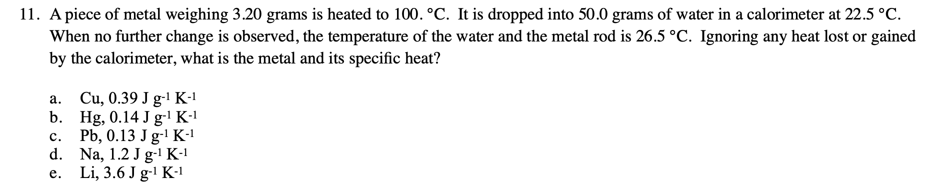 11 A Piece Of Metal Weighing 3 20 Grams Is Heated To 100 C It Is Dropped Into 50 0 Grams Of Water In A Calorimeter A 1