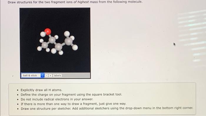 Draw Structures For The Two Fragment Ions Of Highest Mass From The Following Molecule Ball Stick Labels Explicitly 1