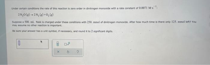 Under Certain Conditions The Rate Of This Reaction Is Zero Order In Dinitrogen Monoxide With A Rate Constant Of 0 0071 M 1