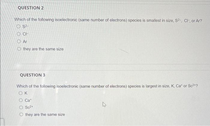 Question 2 Which Of The Following Isoelectronic Same Number Of Electrons Species Is Smallest In Size S2 Cl Or Ar 1