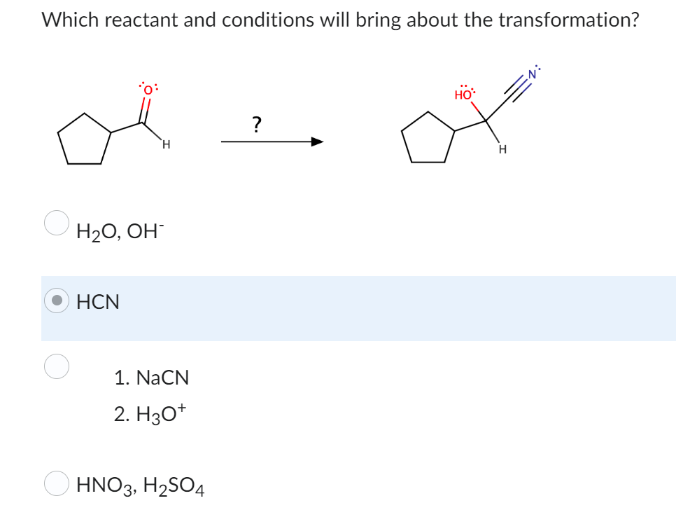 Which Reactant And Conditions Will Bring About The Transformation 0 N Ho H O Oh Hcn H 1 Nacn 2 H3o Hno3 H So4 1