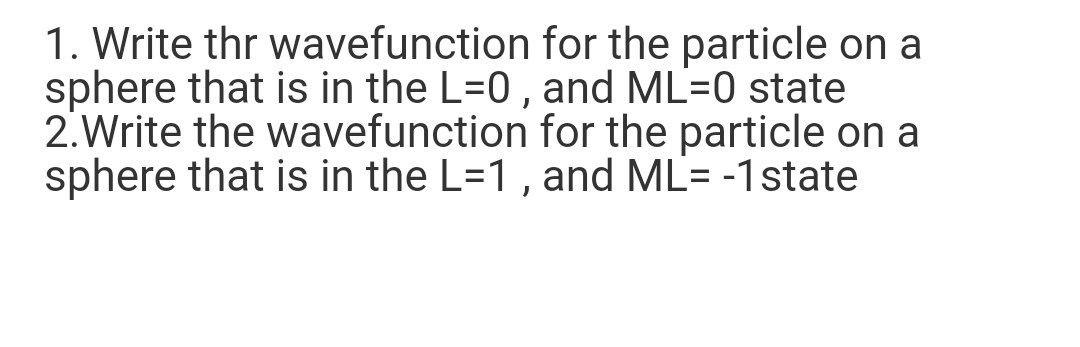1 Write Thr Wavefunction For The Particle On A Sphere That Is In The L 0 And Ml 0 State 2 Write The Wavefunction For T 1