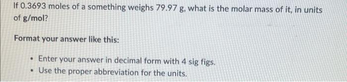 If 0 3693 Moles Of A Something Weighs 79 97 G What Is The Molar Mass Of It In Units Of G Mol Format Your Answer Like 1