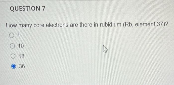 Question 7 How Many Core Electrons Are There In Rubidium Rb Element 37 01 10 18 36 1