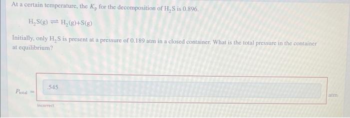 At A Certain Temperature The K For The Decomposition Of H S Is 0 896 H S G H G S G Initially Only H S Is Present 1