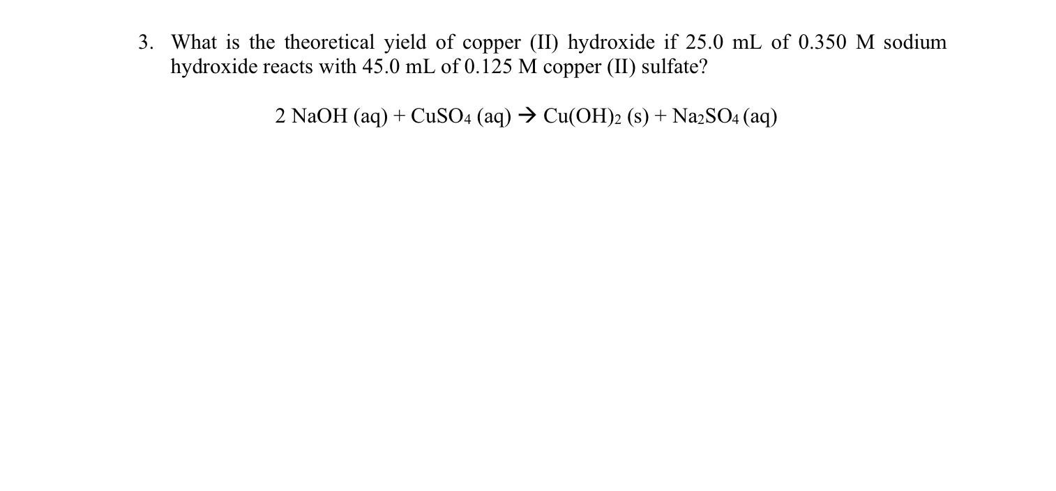 3 What Is The Theoretical Yield Of Copper Ii Hydroxide If 25 0 Ml Of 0 350 M Sodium Hydroxide Reacts With 45 0 Ml Of 1