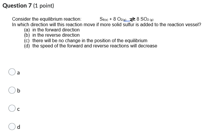 Question 7 1 Point Consider The Equilibrium Reaction S8 S 8 O2 G 8 So2 G In Which Direction Will This Reaction 1