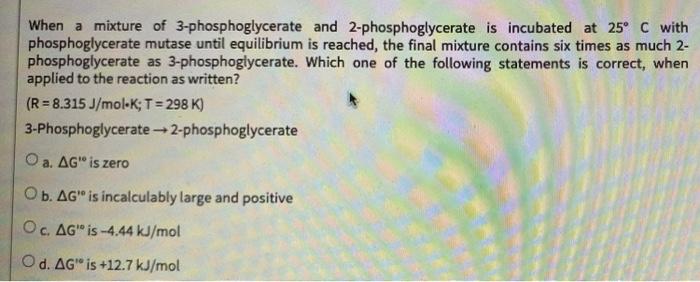 When A Mixture Of 3 Phosphoglycerate And 2 Phosphoglycerate Is Incubated At 25 C With Phosphoglycerate Mutase Until Equ 5