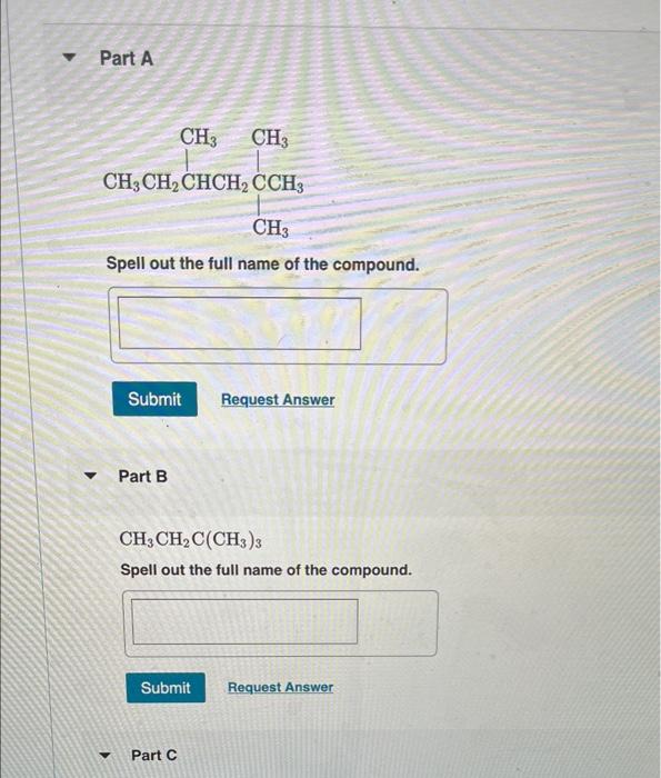 Part A Ch3 Ch3 Ch3 Ch Chch2 Cch3 Ch3 Spell Out The Full Name Of The Compound Submit Request Answer Part B Ch3 Ch2 C 1
