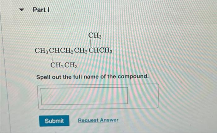 Part A Ch3 Ch3 Ch3 Ch Chch2 Cch3 Ch3 Spell Out The Full Name Of The Compound Submit Request Answer Part B Ch3 Ch2 C 5