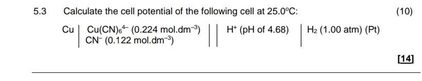 5 3 Calculate The Cell Potential Of The Following Cell At 25 0 C H Ph Of 4 68 Cu Cu Cn 6 0 224 Mol Dm Cn 0 12 1