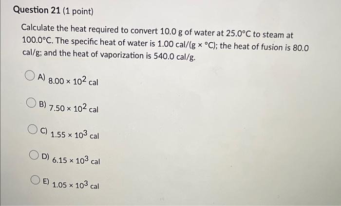 Question 21 1 Point Calculate The Heat Required To Convert 10 0 G Of Water At 25 0 C To Steam At 100 0 C The Specific 1