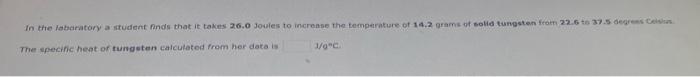 In The Laboratory A Student Finds That It Takes 26 0 Joules To Increase The Temperature Of 14 2 Grams Of Solid Tungsten 1