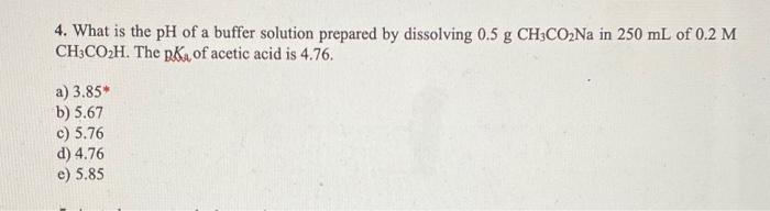 4 What Is The Ph Of A Buffer Solution Prepared By Dissolving 0 5 G Ch3co Na In 250 Ml Of 0 2 M Ch3co H The Pk Of Aceti 1