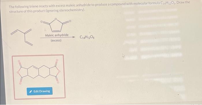 The Following Triene Reacts With Excess Maleic Anhydride To Produce A Compound With Molecular Formula C 4h12o6 Draw The 1