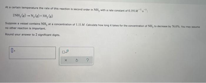 At A Certain Temperature The Rate Of This Reaction Is Second Order In Nh With A Rate Constant Of 0 191 M 2nh G N 1