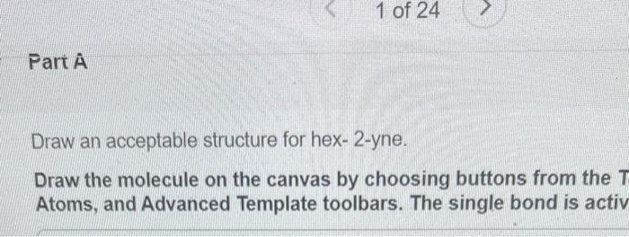 1 Of 24 Part A Draw An Acceptable Structure For Hex 2 Yne Draw The Molecule On The Canvas By Choosing Buttons From The 1