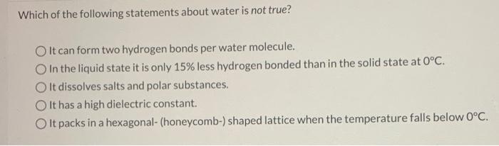 Which Of The Following Statements About Water Is Not True O It Can Form Two Hydrogen Bonds Per Water Molecule In The L 1