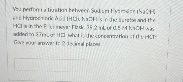 You Perform A Titration Between Sodium Hydroxide Naoh And Hydrochloric Acid Hci Naoh Is In The Burette And The Hci 1