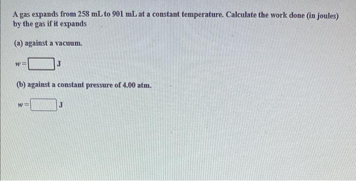 A Gas Expands From 258 Ml To 901 Ml At A Constant Temperature Calculate The Work Done In Joules By The Gas If It Expa 1