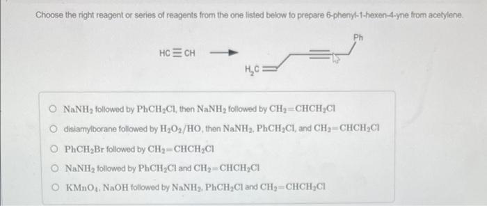 Choose The Right Reagent Or Series Of Reagents From The One Listed Below To Prepare 6 Phenyl 1 Hexen 4 Yne From Acetylen 1