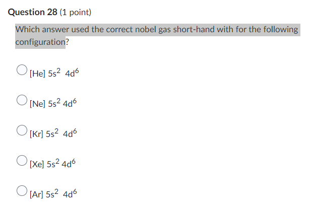 Question 28 1 Point Which Answer Used The Correct Nobel Gas Short Hand With For The Following Configuration He 5s 1