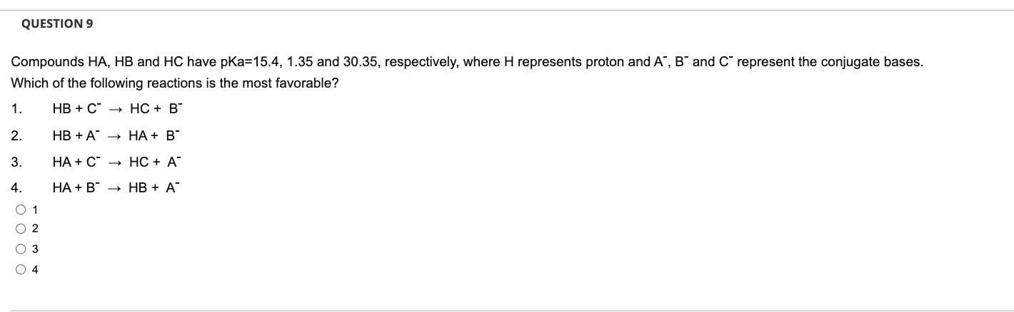 Question 9 Compounds Ha Hb And Hc Have Pka 15 4 1 35 And 30 35 Respectively Where H Represents Proton And A B And C 1