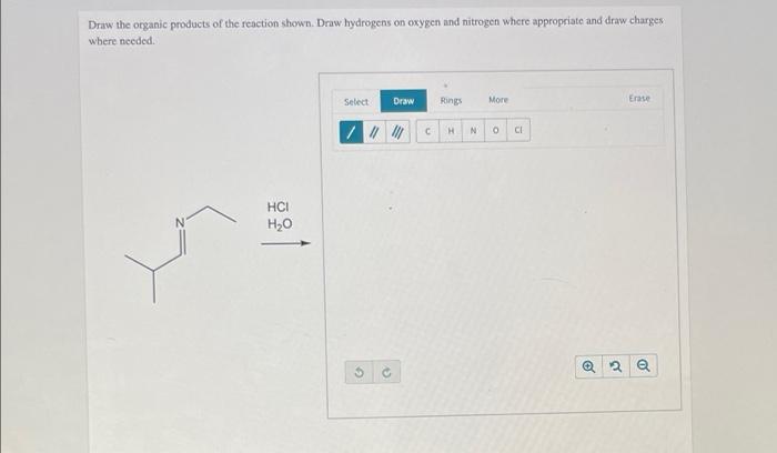 Draw The Organic Products Of The Reaction Shown Draw Hydrogens On Oxygen And Nitrogen Where Appropriate And Draw Charge 1