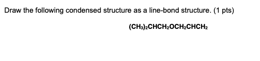 Draw The Following Condensed Structure As A Line Bond Structure 1 Pts Ch3 2chch Och Chch2 1