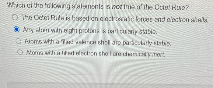 Which Of The Following Statements Is Not True Of The Octet Rule The Octet Rule Is Based On Electrostatic Forces And Ele 1
