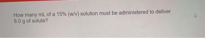 How Many Ml Of A 15 W V Solution Must Be Administered To Deliver 8 0 G Of Solute 1